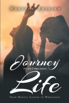 Journey to an Enriching Life : From Mental Illness to Wholeness