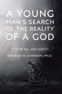 A Young Man's Search of the Reality of a God : If You Are Real, Show Yourself!