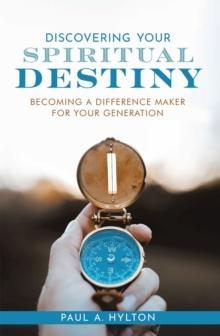 Discovering Your Spiritual Destiny : Becoming a Difference Maker for Your Generation