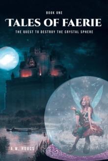 Tales of Faerie : Book One: The Quest to Destroy the Crystal Sphere