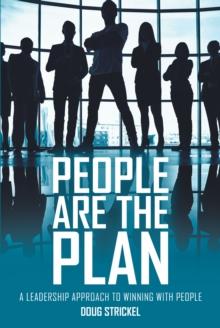 People Are the Plan : A Leadership Approach to Winning with People