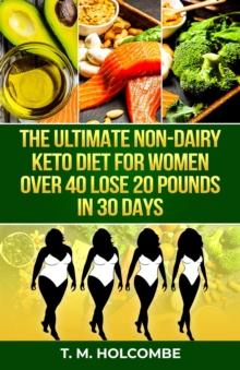 The Ultimate Non-Dairy Keto Diet Guide for Women over 40 : Lose 20 pounds in 30 days