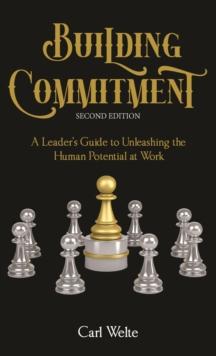 Building Commitment : A Leader's Guide to Unleashing the Human Potential at Work