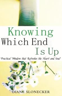 Knowing Which End Is Up : Practical Wisdom that Refreshes the Heart And Soul