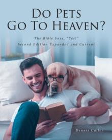 Do Pets Go To Heaven? : The Bible Says, "Yes!" Second Edition Expanded and Current