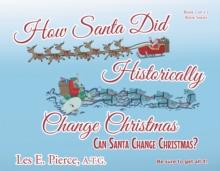 How Santa Did Historically Change Christmas : Book 2 of a 3 Book Series