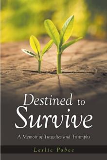 Destined to Survive; A Memoir of Tragedies and Triumphs