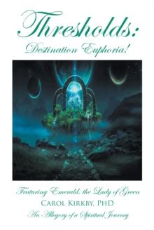 Thresholds: Destination Euphoria! : Featuring Emerald, the Lady of Green; An Allegory of a Spiritual Journey