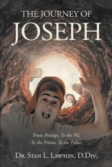 THE JOURNEY OF JOSEPH From Prestige, To the Pit, To the Prison, To the Palace : From Prestige, To the Pit, To the Prison, To the Palace