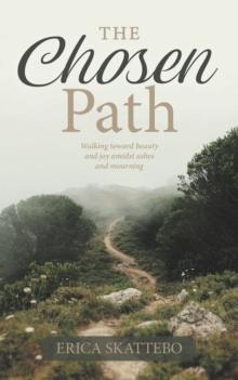 The Chosen Path : Walking toward beauty and joy amidst ashes and mourning