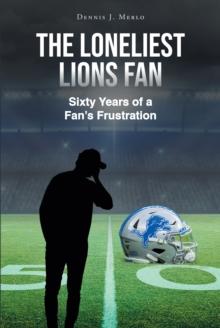 The Loneliest Lions Fan : Sixty Years of a Fan's Frustration