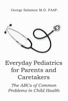 Everyday Pediatrics for Parents and Caretakers : The ABCs of Common Problems in Child Health