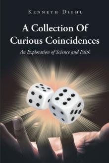 A Collection Of Curious Coincidences : An Exploration of Science and Faith