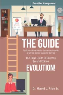 The Guide: Tools and Guidelines for Success to Provide Great Call Center Customer Service : The Reps Guide to Success, Second Edition, Evolution!