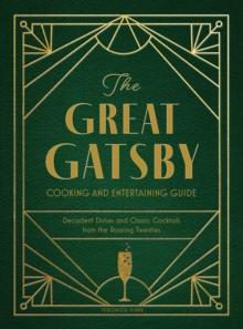 The Great Gatsby Cooking and Entertaining Guide : Decadent Dishes and Classic Cocktails from the Roaring Twenties