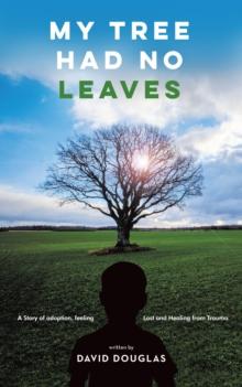 My Tree Had No Leaves : A Story of Adoption, Feeling Lost, and Healing from the Trauma