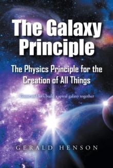 The Galaxy Principle : The Physics Principle for the Creation of All Things  Come and letaEUR(tm)s build a spiral galaxy together