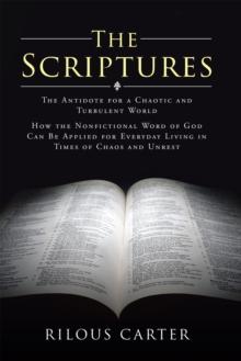 The Scriptures : The Antidote for a Chaotic and Turbulent World: How the Nonfictional Word of God Can Be Applied for Everyday Living in Times of Chaos and Unrest