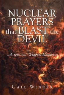 Nuclear Prayers That Blast The Devil : A Spiritual Weapons Handbook