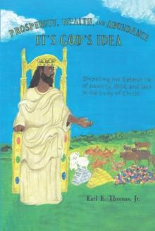 Prosperity, Wealth, and Abundance : It's God's Idea: Dispelling the Satanic Lie of Poverty, Debt, and Lack in the Body of Christ