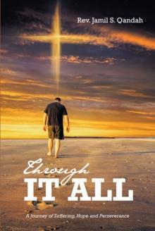 Through It All : A Journey of Suffering, Hope and Perserverance