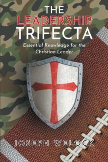 The Leadership Trifecta : Essential Knowledge for the Christian Leader