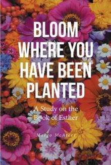 Bloom Where You Have Been Planted : A Study on the Book of Esther