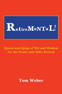 Retiremental! : Quotes and Quips of Wit and Wisdom for the Newly and Oldly Retired