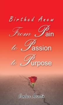 Birthed Anew: From Pain to Passion to Purpose