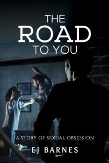 The Road to You : A Story of Sexual Obsession