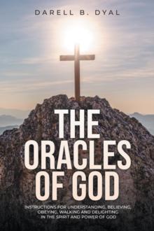 The Oracles of God : Instructions for Understanding, Believing, Obeying, Walking and Delighting in the Spirit and Power of God