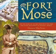 Fort Mose : And the Story of the Man Who Built the First Free Black Settlement in Colonial America