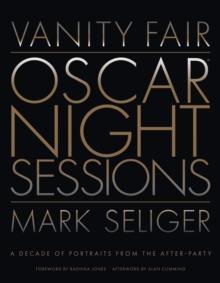 Vanity Fair: Oscar Night Sessions : A Decade of Portraits from the After-Party