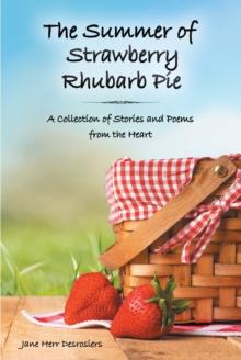 The Summer of Strawberry Rhubarb Pie : A Collection of Stories and Poems from the Heart