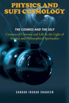 PHYSICS AND SUFI COSMOLOGY : Creation of Universe and Life In the Light of Science and Philosophical Spirituality  (The Cosmos and the Self)