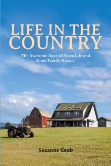 Life In The Country : The Awesome Days Of Farm Life and Some Family History