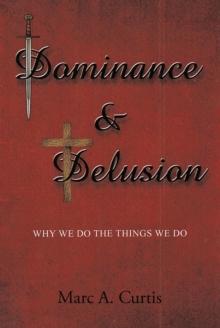 Dominance and Delusion : Why we do the things we do