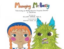 Managing Mr. Bossy : Understanding and Treating Obsessive-Compulsive Disorder in Children