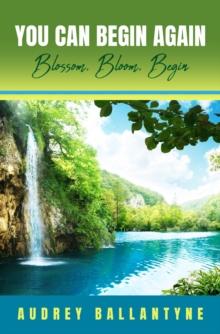 You Can Begin Again : Blossom, Bloom, Begin