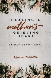 Healing a Mother's Grieving Heart : 31-Day Devotional