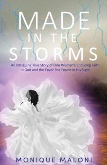 Made in the Storms : An Intriguing True Story of One Woman's Enduring Faith in God and the Favor She Found in His Sight