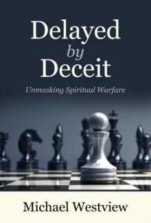 Delayed by Deceit : Unmasking Spiritual Warfare