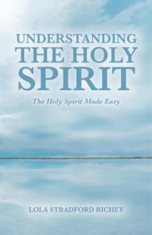 Understanding the Holy Spirit : The Holy Spirit Made Easy