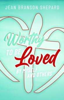 Worthy To Be Loved : By Myself and Others