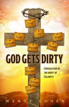 God Gets Dirty : Consolation in the Midst of Calamity