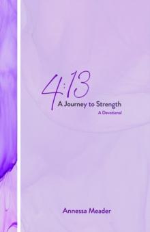 4:13 : A Journey to Strength, A Devotional