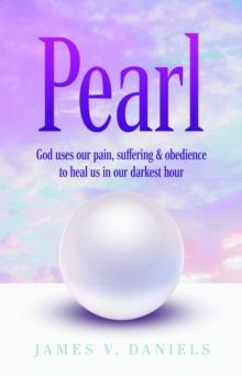 Pearl : God Uses Our Pain, Suffering, and Obedience to Heal Us in Our Darkest Hour