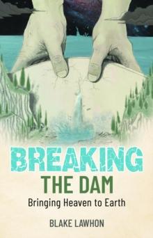 Breaking the Dam : Bringing Heaven to Earth