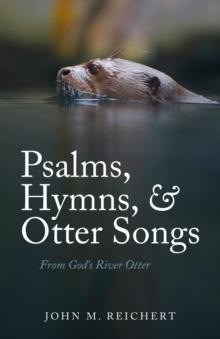 Psalms, Hymns, & Otter Songs : From God's River Otter