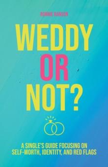 Weddy or Not : A Single's Guide Focusing on Self Worth, Identity, and Red Flags